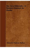 The New Eldorado - A Summer Journey To Alaska: (English)