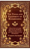 Tools and Equipment of Bookbinding - A Selection of Classic Articles on the Sewing Press, Cutters, Clamps and Other Apparatus for Bookbinding