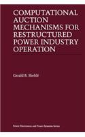 Computational Auction Mechanisms for Restructured Power Industry Operation