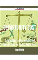 Opportunity Cost - Simple Steps to Win, Insights and Opportunities for Maxing Out Success