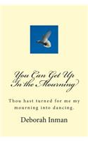You Can Get Up In the Mourning