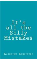 It's all the Silly Mistakes