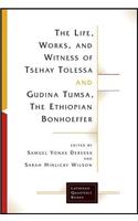 Life, Works, and Witness of Tsehay Tolessa and Gudina Tumsa, the Ethiopian Bonhoeffer