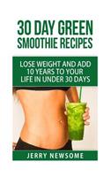 30 Day Green Smoothie Recipes: Lose Weight and Add 10 Years to Your Life in Under 30 Days(Green Smoothie Detox, 7 Day Green Smoothie Cleanse, Green Smoothie Diet, Green Smoothie Weight Loss)