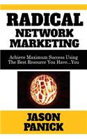 Radical Network Marketing: Achieve Maximum Success Using the Best Resource You Have...You