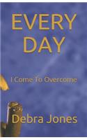 Every Day: I Come to Overcome