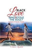 Black Love Who Stole the Soul?: "In Search of Identity" Book Ii