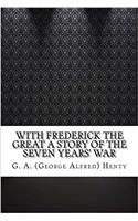 With Frederick the Great a Story of the Seven Years' War