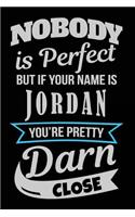 Nobody Is Perfect But If Your Name Is Jordan You're Pretty Darn Close: Blank Lined Name Notebook Journal