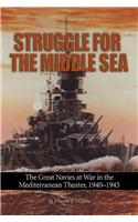 Struggle for the Middle Sea: The Great Navies at War in the Mediterranean Theater, 1940-1945