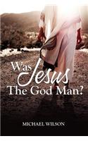 Was Jesus the God Man?