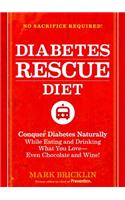 Diabetes Rescue Diet: Conquer Diabetes Naturally While Eating and Drinking What You Love--Even Chocolate and Wine!