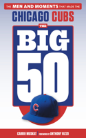 Big 50: Chicago Cubs: The Men and Moments That Made the Chicago Cubs