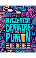 Cet hygiéniste dentaire a besoin d'une putain de bière: Un livre de coloriage grossier pour adultes: Un livre anti-stress vulgaire pour hygiénistes dentaires avec des gros mots