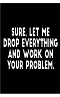 Sure, Let Me Drop Everything and Work On Your Problem.
