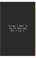 Things I Want To Say At Meetings But I Can't.