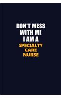 Don't Mess With Me I Am A Specialty care nurse: Career journal, notebook and writing journal for encouraging men, women and kids. A framework for building your career.