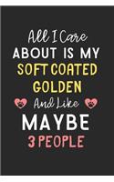 All I care about is my Soft Coated Golden and like maybe 3 people