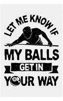 Let Me Know If My Balls Get in Your Way: Billiards Lined Notebook, Journal, Organizer, Diary, Composition Notebook, Gifts for Billiards and Pool Players