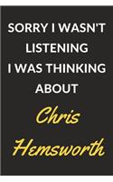 Sorry I Wasn't Listening I Was Thinking About Chris Hemsworth