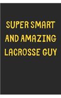 Super Smart And Amazing Lacrosse Guy: Lined Journal, 120 Pages, 6 x 9, Funny Lacrosse Gift Idea, Black Matte Finish (Super Smart And Amazing Lacrosse Guy Journal)