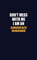 Don't Mess With Me Because I Am An aerospace engineer: Career journal, notebook and writing journal for encouraging men, women and kids. A framework for building your career.