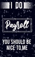 I Do Payroll You Should Be Nice To Me
