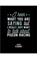 I Hear What You Are Saying I Really Just Want To Talk About Pigeon Racing 2020 Planner: Pigeon Racing Fan 2020 Calendar, Funny Design, 2020 Planner for Pigeon Racing Lover, Christmas Gift for Pigeon Racing Lover