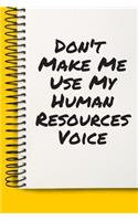 Don't Make Me Use My Human Resources Voice Present A beautiful: Lined Notebook / Journal Gift,, 120 Pages, 6 x 9 inches, Personal Diary, Personalized Journal, Customized Journal, The Diary of, First names, Diary 