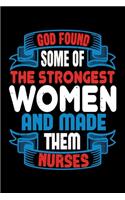 God Found Some Of The Strongest Women And Made Them Nurses: Best nurse journal notebook for multiple purpose like writing notes, plans and ideas. Perfect nurse gifts for nurse women, men and nursing students.