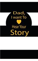 Dad, I want to hear your story: A guided journal to tell me your memories, keepsake questions.This is a great gift to Dad, grandpa, granddad, father and uncle from family members, 