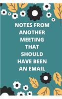 Notes from Another Meeting That Should Have Been an Email: Lined notebook 120 pages glossy cover different colors with different designs .lined journal
