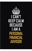 I Can't Keep Calm Because I Am A Personal Financial Advisor: Motivational Career Pride Quote 6x9 Blank Lined Job Inspirational Notebook Journal