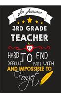 An Awesome 3rd grade Teacher Is Hard To Find Difficult To Part with And Impossible To Forget: Teacher Appreciation Gift, journal Notebook, Thank You, Retirement, Year End Gift