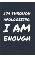 I'm Through Apologizing. I AM Enough