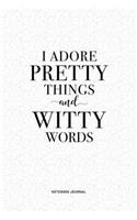 I Adore Pretty Things And Witty Words: A 6 x 9 Inch Notebook Journal Diary With A Bold Text Font Slogan On A Matte Cover and 120 Blank Lined Pages Makes A Great Alternative To A Card