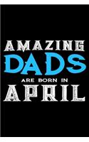 Amazing Dads Are Born In April: Dad Birthday Gift, Memory Keepsake Journal, Draw and Write Notebook For Women, Diary, Daily Planner Undated