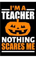 I'm A Teacher Nothing Scares Me Journal: Teacher Halloween Gifts, Funny Teacher Pumpkin Notebook, Gift for Teachers