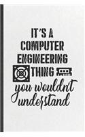 It's a Computer Engineering Thing You Wouldn't Understand: Funny Computer Engineer Lined Notebook/ Blank Journal For Computer Science Student, Inspirational Saying Unique Special Birthday Gift Idea Modern 6x