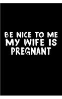 Be Nice To Me My Wife Is Pregnant
