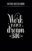 Tattoo Sketch Book - Work Hard Dream Big