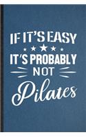 If It's Easy It's Probably Not Pilates: Funny Blank Lined Yoga Namaste Workout Notebook/ Journal, Graduation Appreciation Gratitude Thank You Souvenir Gag Gift, Stylish Graphic 110 Pages