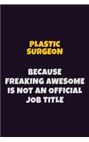 Plastic surgeon, Because Freaking Awesome Is Not An Official Job Title: 6X9 Career Pride Notebook Unlined 120 pages Writing Journal