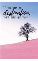 If You Have No Destination, You'll Never Get There