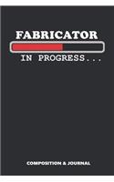 Fabricator in Progress: Composition Notebook, Funny Birthday Journal for Fabricators to Write on