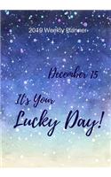 2019 Weekly Planner: December 15 It's Your Lucky Day, Calendar January 2019 - December 2019 and Dot Grid Notebook, Size 7 X 10