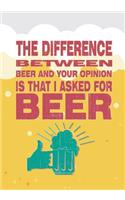 The Difference Between Beer and Your Opinion Is That I Asked for Beer: Beer Tasting Journal. Great Gift for Beer Lovers to Note All Tasting Details.(31 Beer Taste Books)