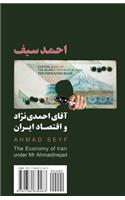 The Economy of Iran Under MR Ahmadinejad: Aghaye Ahmadinejad Va Eqtesad-E Iran