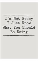 I'm Not Bossy I Just Know What You Should Be Doing