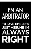 I'm an Arbitrator, to Save Time Let's Just Assume I'm Always Right: Blank Lined Novelty Office Humor Themed Notebook to Write In: Ruled Interior